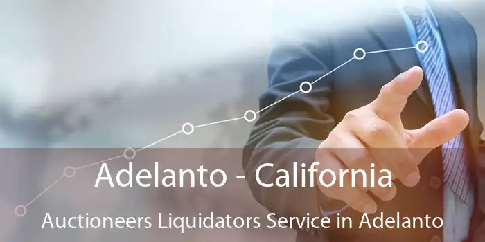 Adelanto - California Auctioneers Liquidators Service in Adelanto