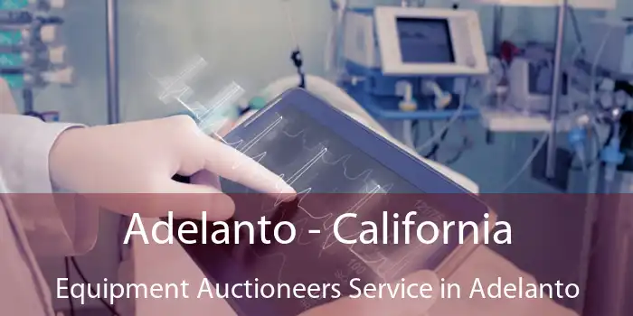 Adelanto - California Equipment Auctioneers Service in Adelanto