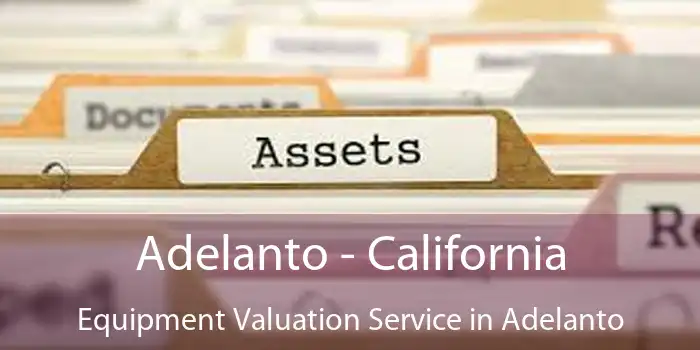 Adelanto - California Equipment Valuation Service in Adelanto