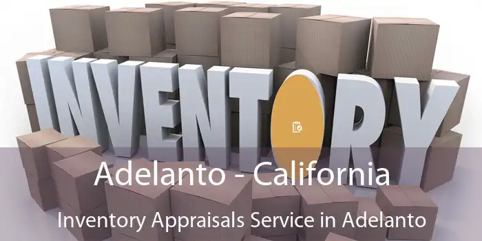 Adelanto - California Inventory Appraisals Service in Adelanto