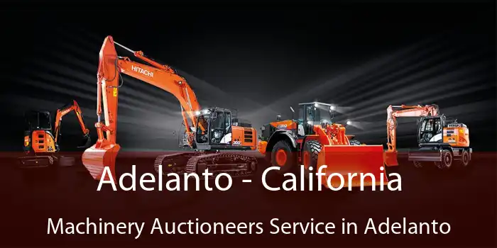 Adelanto - California Machinery Auctioneers Service in Adelanto