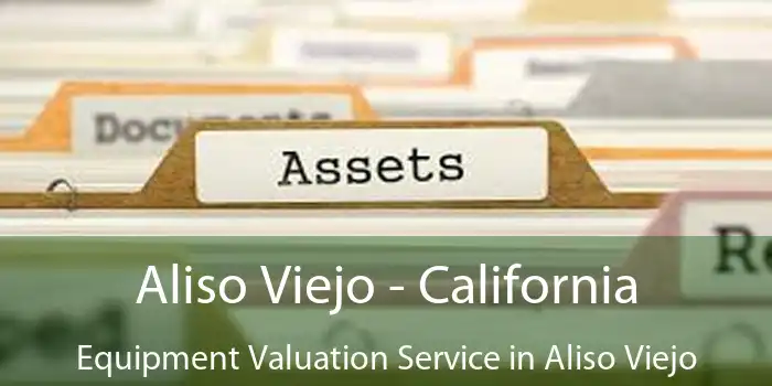 Aliso Viejo - California Equipment Valuation Service in Aliso Viejo