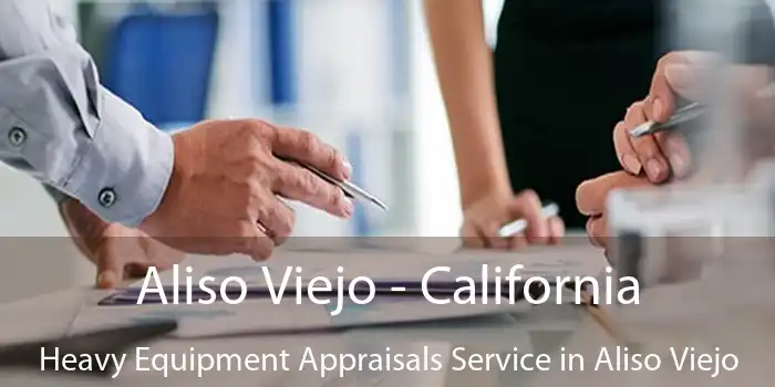 Aliso Viejo - California Heavy Equipment Appraisals Service in Aliso Viejo