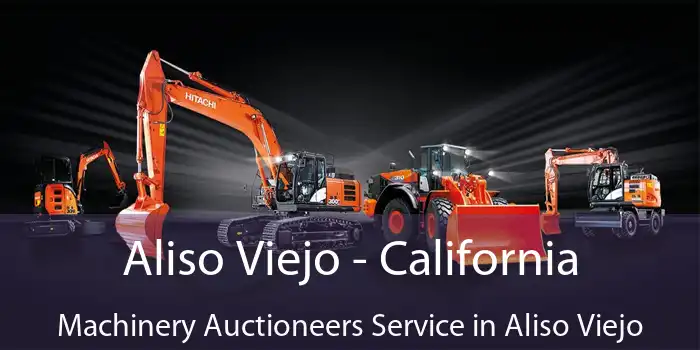 Aliso Viejo - California Machinery Auctioneers Service in Aliso Viejo