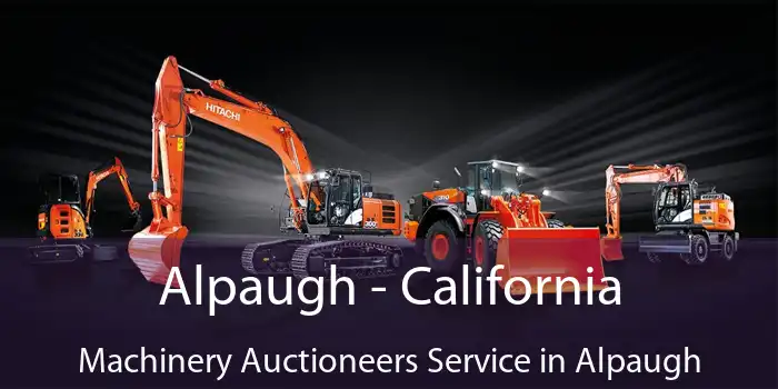 Alpaugh - California Machinery Auctioneers Service in Alpaugh