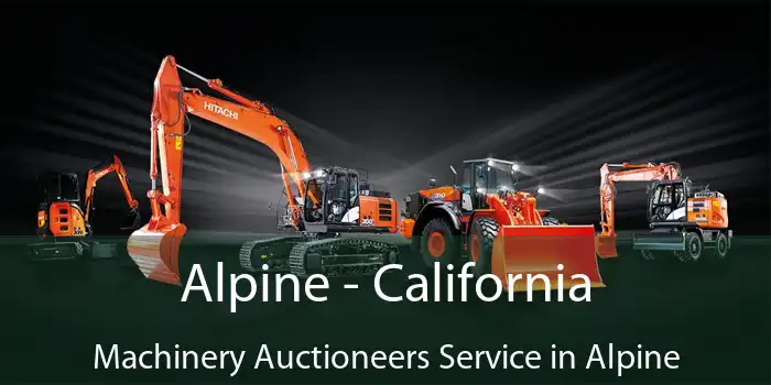 Alpine - California Machinery Auctioneers Service in Alpine