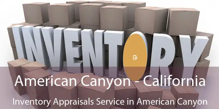 American Canyon - California Inventory Appraisals Service in American Canyon