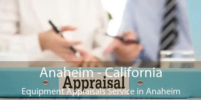 Anaheim - California Equipment Appraisals Service in Anaheim