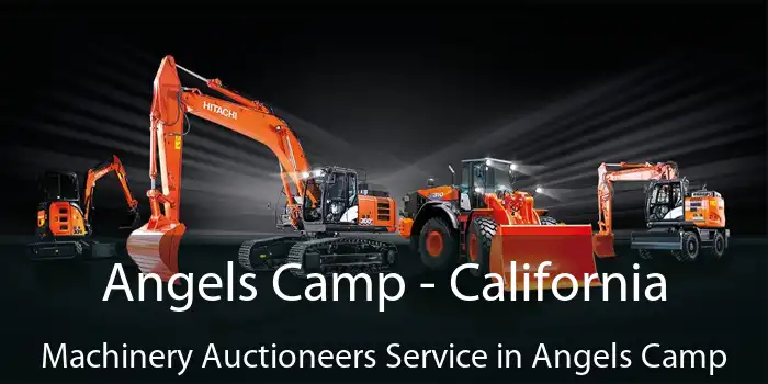 Angels Camp - California Machinery Auctioneers Service in Angels Camp