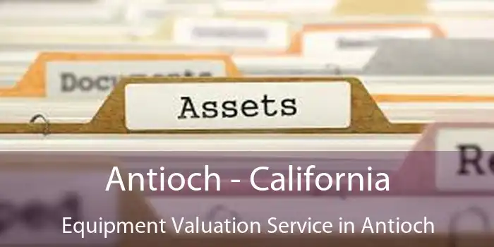 Antioch - California Equipment Valuation Service in Antioch