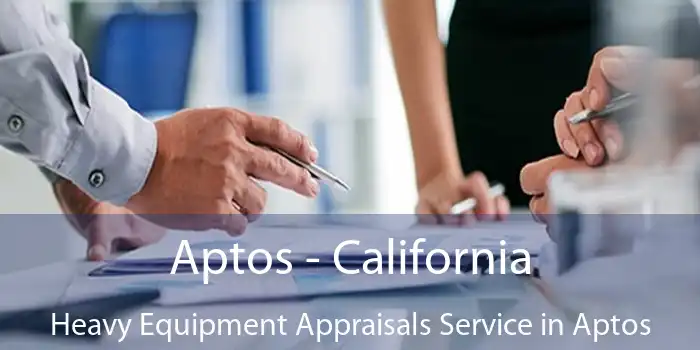 Aptos - California Heavy Equipment Appraisals Service in Aptos