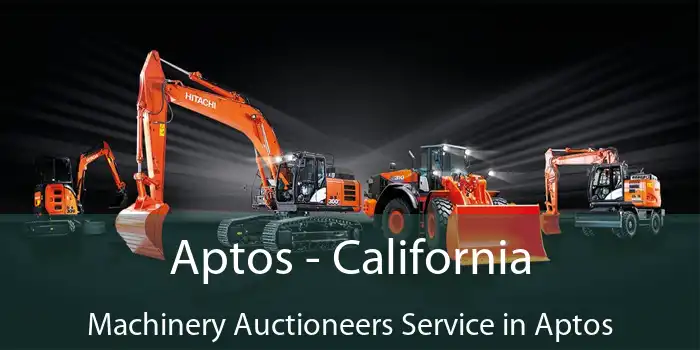 Aptos - California Machinery Auctioneers Service in Aptos