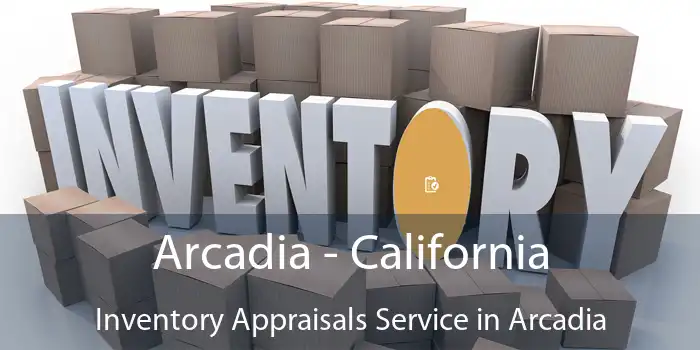 Arcadia - California Inventory Appraisals Service in Arcadia