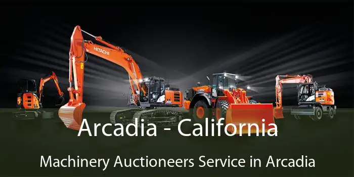 Arcadia - California Machinery Auctioneers Service in Arcadia