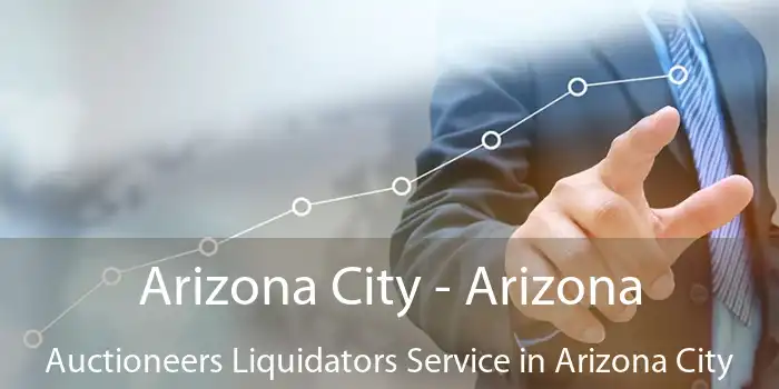 Arizona City - Arizona Auctioneers Liquidators Service in Arizona City