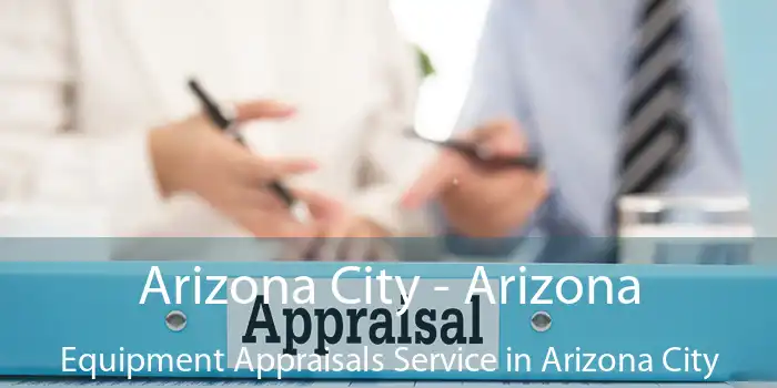 Arizona City - Arizona Equipment Appraisals Service in Arizona City