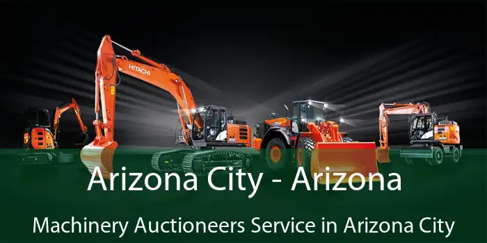 Arizona City - Arizona Machinery Auctioneers Service in Arizona City