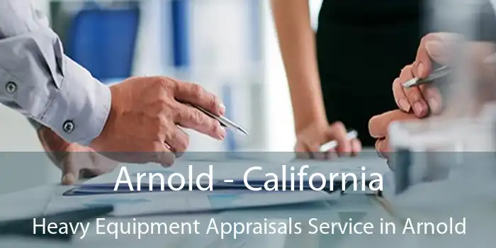 Arnold - California Heavy Equipment Appraisals Service in Arnold