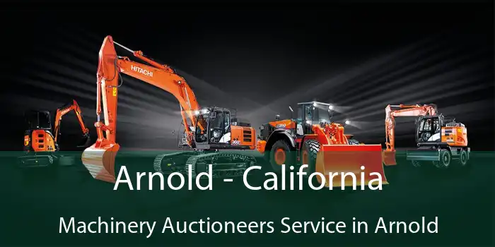 Arnold - California Machinery Auctioneers Service in Arnold