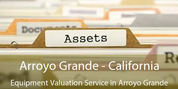 Arroyo Grande - California Equipment Valuation Service in Arroyo Grande