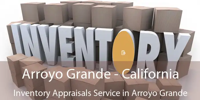 Arroyo Grande - California Inventory Appraisals Service in Arroyo Grande