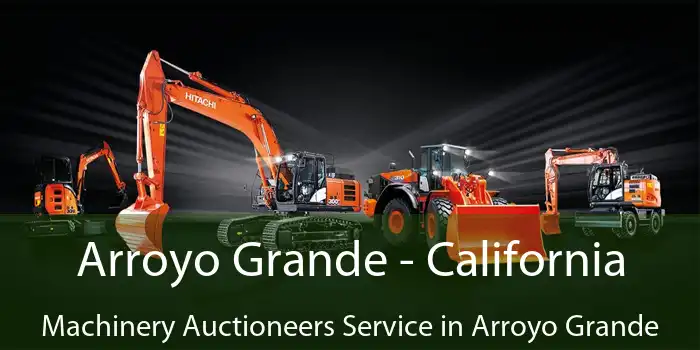 Arroyo Grande - California Machinery Auctioneers Service in Arroyo Grande