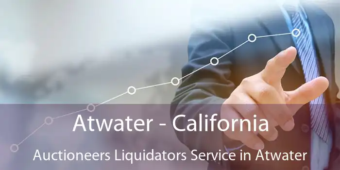 Atwater - California Auctioneers Liquidators Service in Atwater