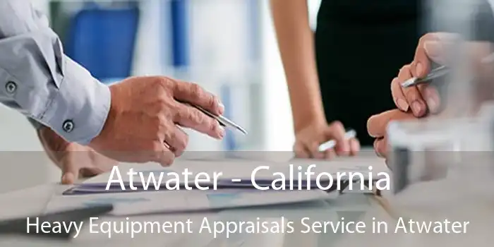 Atwater - California Heavy Equipment Appraisals Service in Atwater