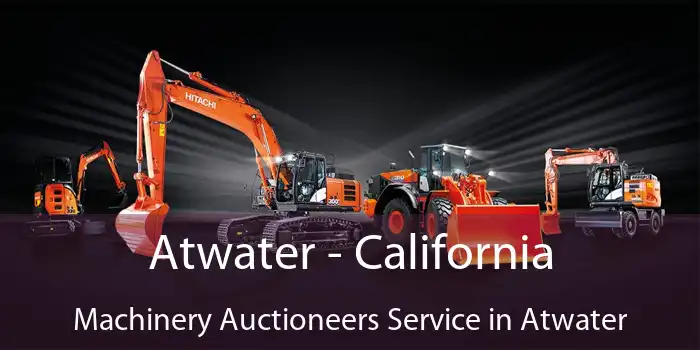 Atwater - California Machinery Auctioneers Service in Atwater