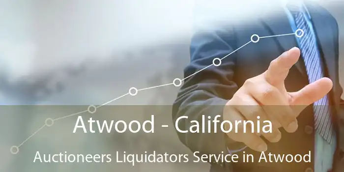 Atwood - California Auctioneers Liquidators Service in Atwood