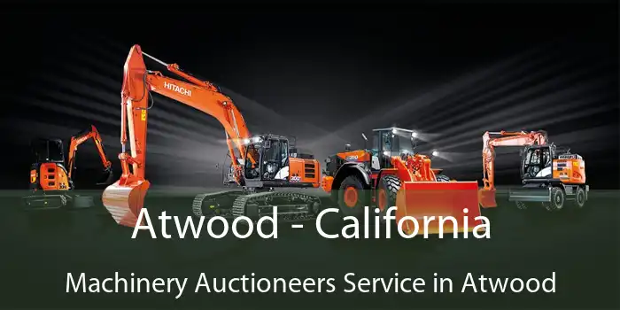 Atwood - California Machinery Auctioneers Service in Atwood