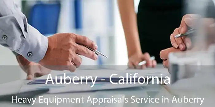 Auberry - California Heavy Equipment Appraisals Service in Auberry