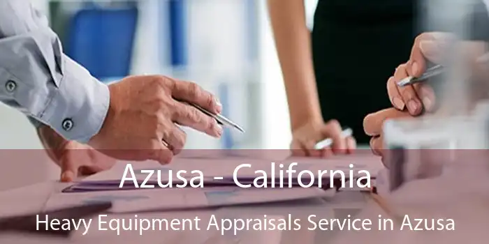 Azusa - California Heavy Equipment Appraisals Service in Azusa