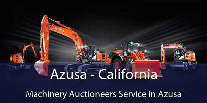 Azusa - California Machinery Auctioneers Service in Azusa