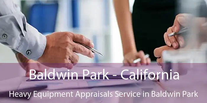 Baldwin Park - California Heavy Equipment Appraisals Service in Baldwin Park