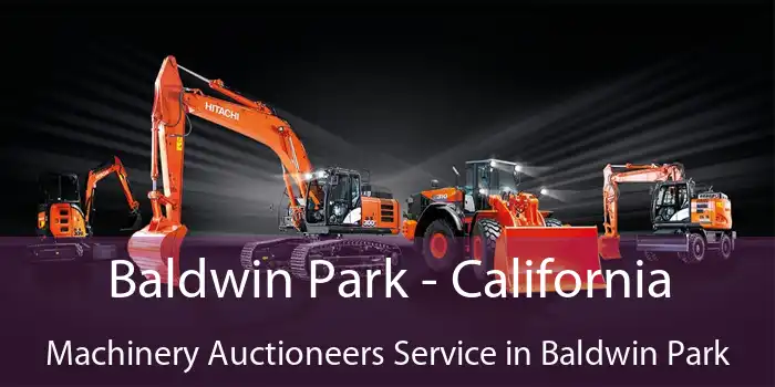 Baldwin Park - California Machinery Auctioneers Service in Baldwin Park