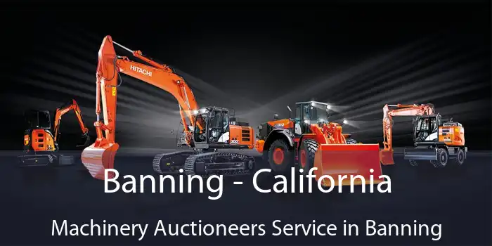 Banning - California Machinery Auctioneers Service in Banning