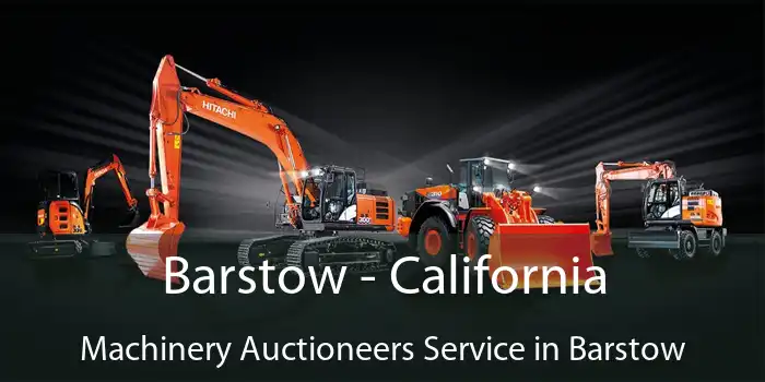 Barstow - California Machinery Auctioneers Service in Barstow