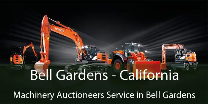 Bell Gardens - California Machinery Auctioneers Service in Bell Gardens