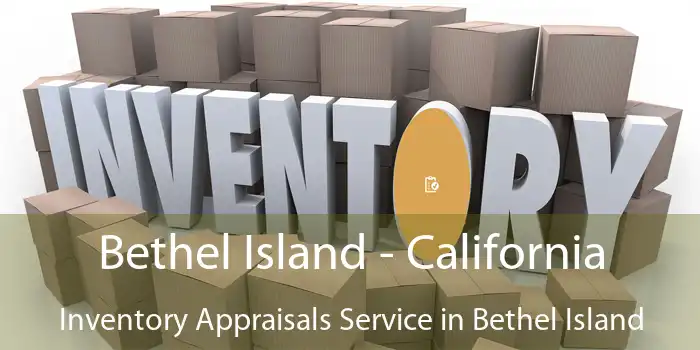 Bethel Island - California Inventory Appraisals Service in Bethel Island