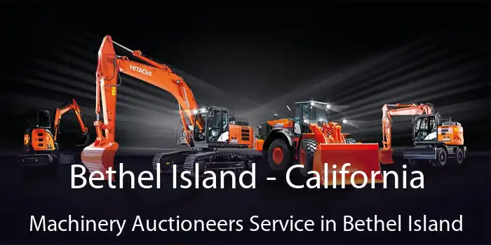 Bethel Island - California Machinery Auctioneers Service in Bethel Island