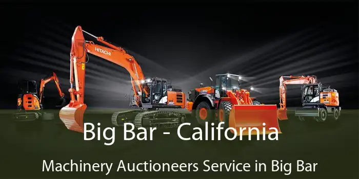 Big Bar - California Machinery Auctioneers Service in Big Bar