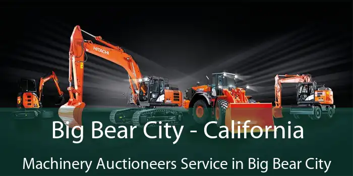 Big Bear City - California Machinery Auctioneers Service in Big Bear City