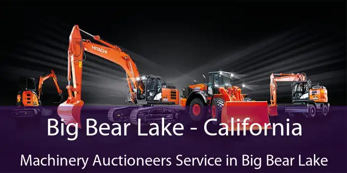 Big Bear Lake - California Machinery Auctioneers Service in Big Bear Lake