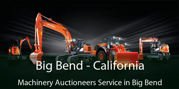 Big Bend - California Machinery Auctioneers Service in Big Bend