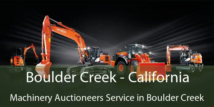 Boulder Creek - California Machinery Auctioneers Service in Boulder Creek