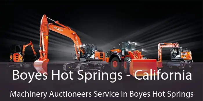 Boyes Hot Springs - California Machinery Auctioneers Service in Boyes Hot Springs