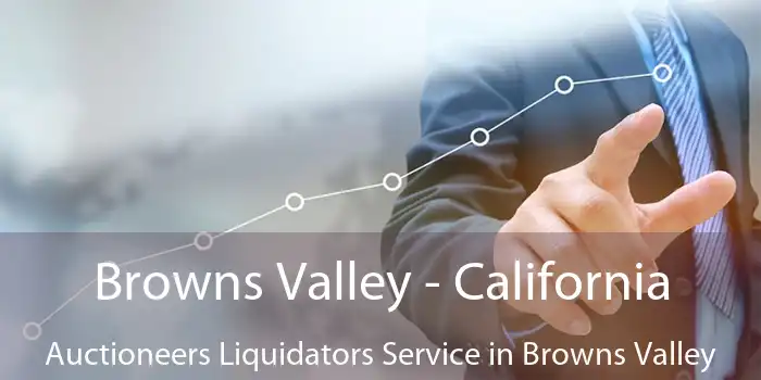 Browns Valley - California Auctioneers Liquidators Service in Browns Valley