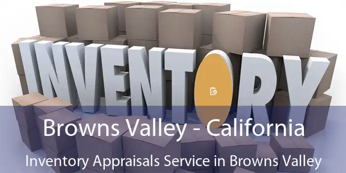 Browns Valley - California Inventory Appraisals Service in Browns Valley