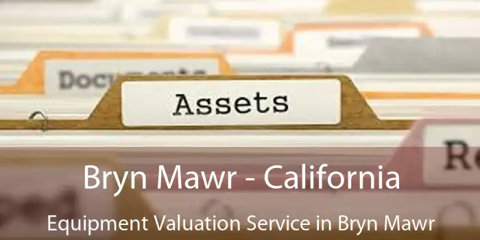 Bryn Mawr - California Equipment Valuation Service in Bryn Mawr